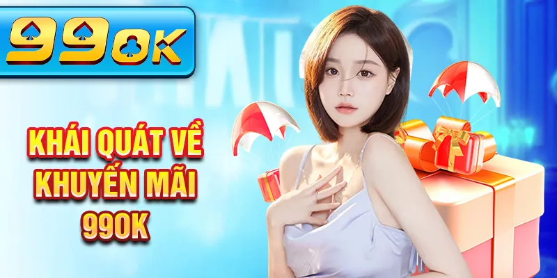 Khái quát về khuyến mãi 99Ok Khái quát về khuyến mãi 99Ok