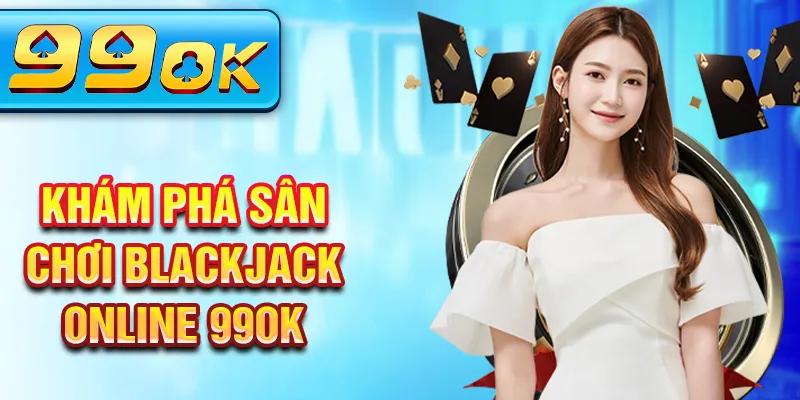 Khám phá sân chơi blackjack online 99ok Khám phá sân chơi blackjack online 99ok