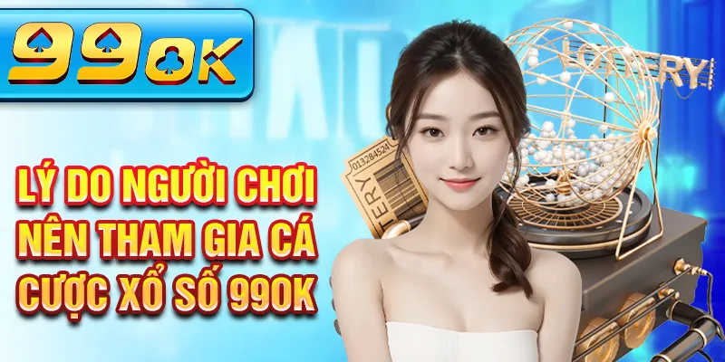 Lý do người chơi nên tham gia cá cược xổ số 99OK