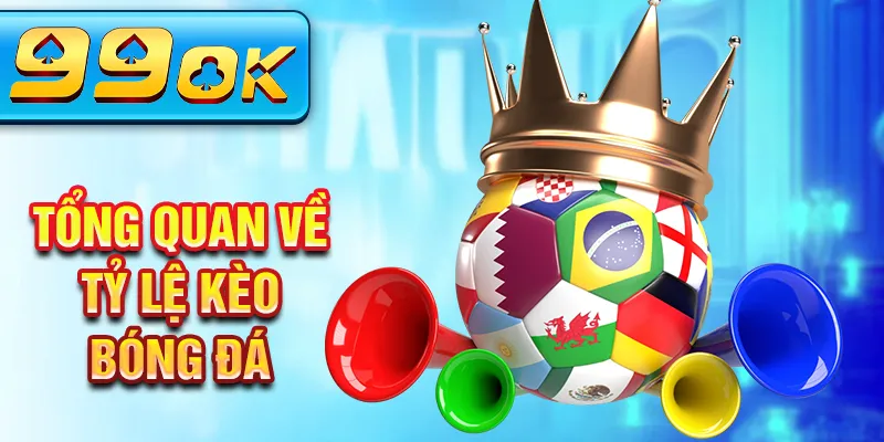 Tổng quan về tỷ lệ kèo bóng đá Tổng quan về tỷ lệ kèo bóng đá