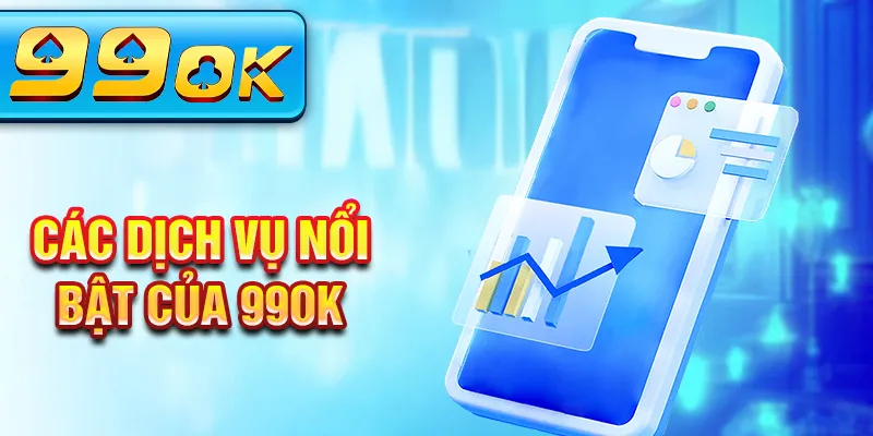 Các dịch vụ nổi bật của 99OK