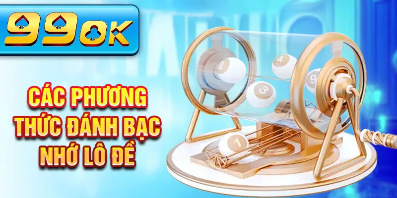 Các phương thức đánh bạc nhớ lô đề Các phương thức đánh bạc nhớ lô đề