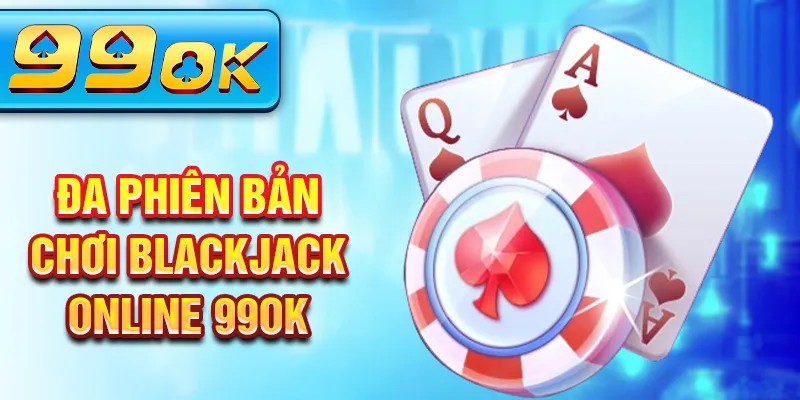 Đa phiên bản chơi blackjack online 99ok Đa phiên bản chơi blackjack online 99ok