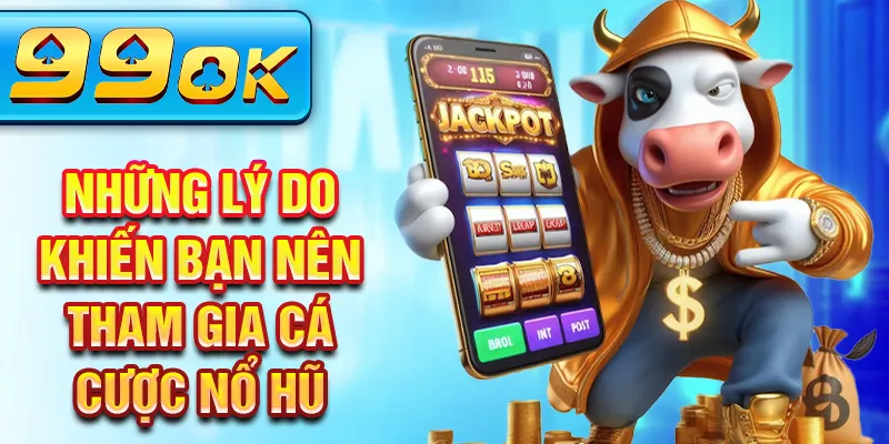 Những lý do khiến bạn nên tham gia cá cược nổ hũ