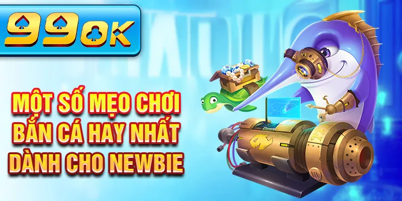 Một số mẹo chơi bắn cá hay nhất dành cho newbie Một số mẹo chơi bắn cá hay nhất dành cho newbie