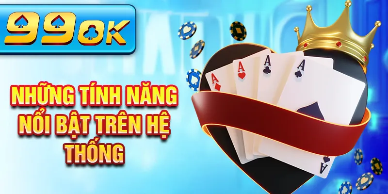 Những tính năng nổi bật trên hệ thống Những tính năng nổi bật trên hệ thống